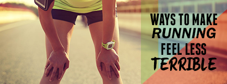 WAYS TO MAKE RUNNING FEEL LESS TERRIBLE 