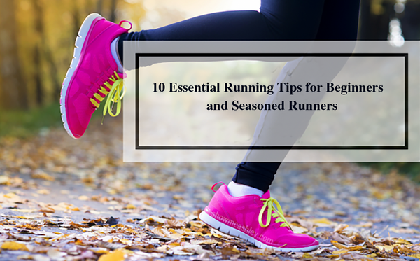 10 Essential Running Tips for Beginners and Seasoned Runners